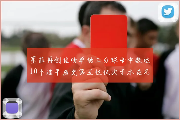 墨菲再创佳绩单场三分球命中数达10个追平历史第五位仅次于水花兄弟和利登