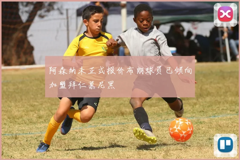 阿森纳未正式报价布朗球员已倾向加盟拜仁慕尼黑
