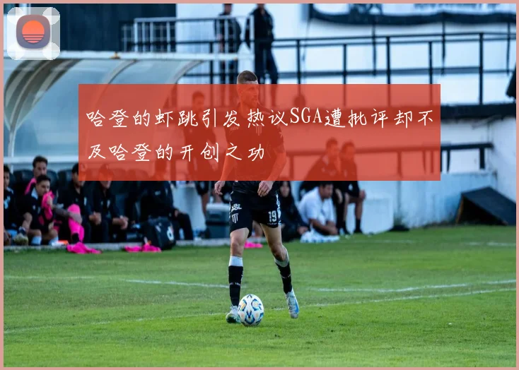 哈登的虾跳引发热议SGA遭批评却不及哈登的开创之功
