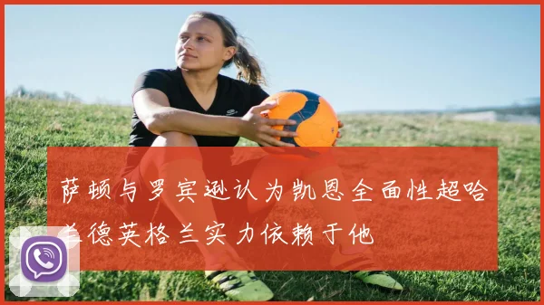 萨顿与罗宾逊认为凯恩全面性超哈兰德英格兰实力依赖于他