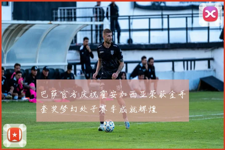 巴萨官方庆祝霍安加西亚荣获金手套奖梦幻处子赛季成就辉煌