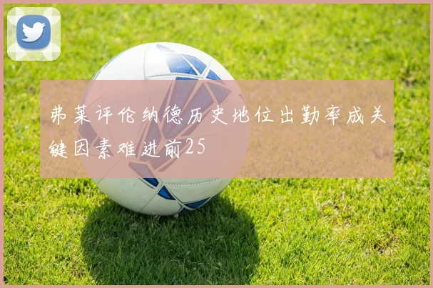 弗莱评伦纳德历史地位出勤率成关键因素难进前25