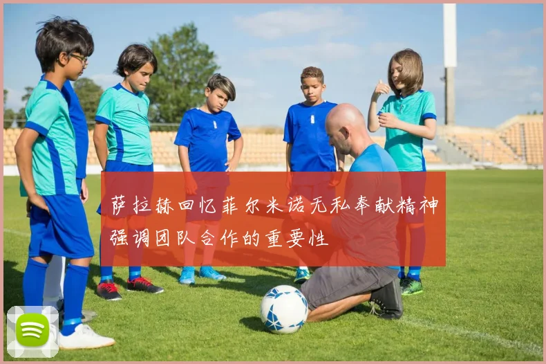 萨拉赫回忆菲尔米诺无私奉献精神强调团队合作的重要性